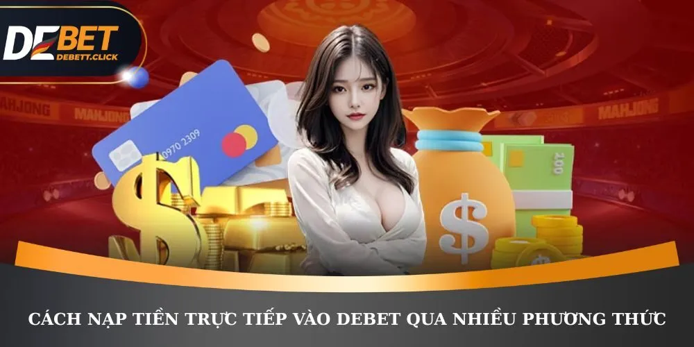 Cách nạp tiền trực tiếp vào DEBET qua nhiều phương thức