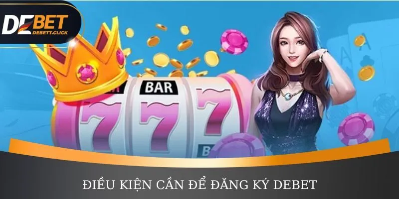 Chi tiết điều kiện cần để đăng ký DEBET