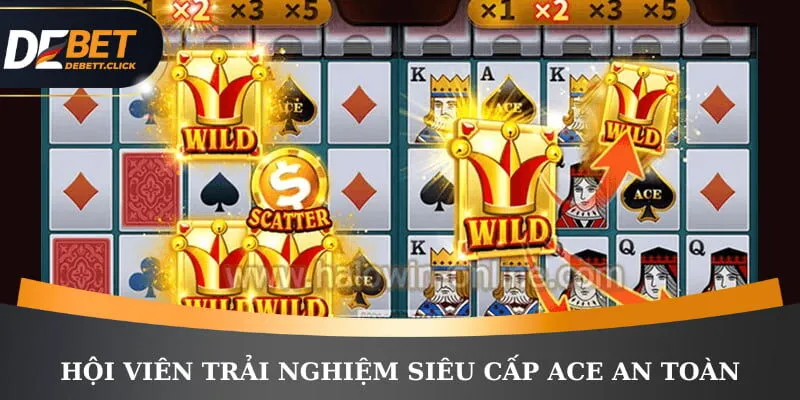 Hội viên trải nghiệm Siêu cấp ACE an toàn