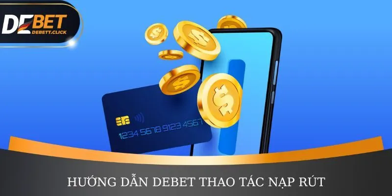 Chi tiết quá trình hướng dẫn nạp rút nhanh trên DEBET