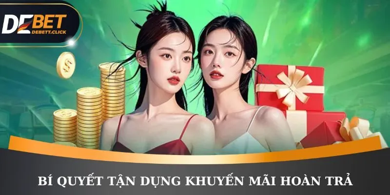 Bí quyết chuyên gia tối ưu tiền từ chương trình hoàn trả