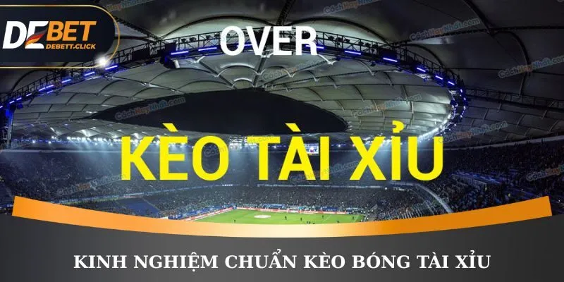 Kinh nghiệm chuẩn khi tìm đến kèo bóng tài xỉu