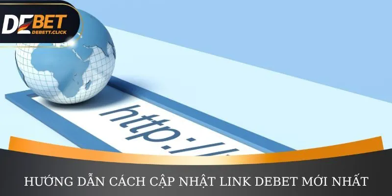 Hướng dẫn cách thức cập nhật link DEBET mới nhất