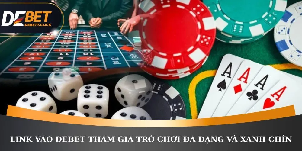 Link vào DEBET tham gia trò chơi đa dạng và xanh chín