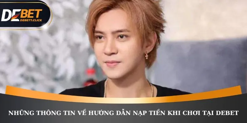 Nội dung nạp tiền khi chơi tại DEBET quan trọng