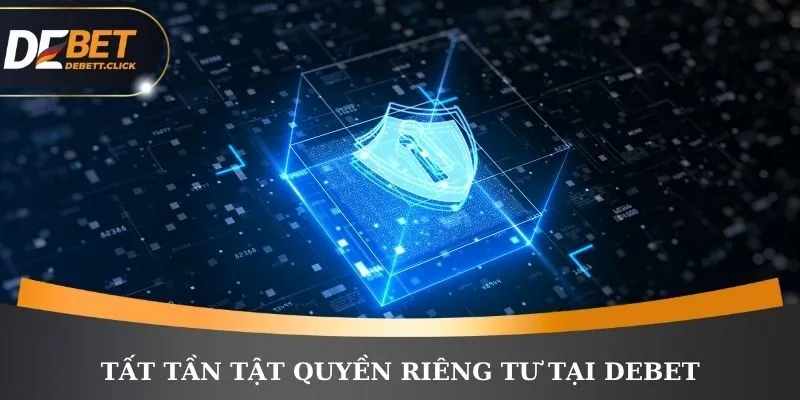Tất tần tật quyền riêng tư tại DEBET
