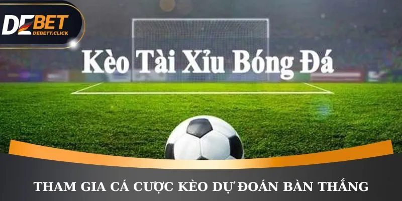  Tham gia cá cược kèo dự đoán bàn thắng