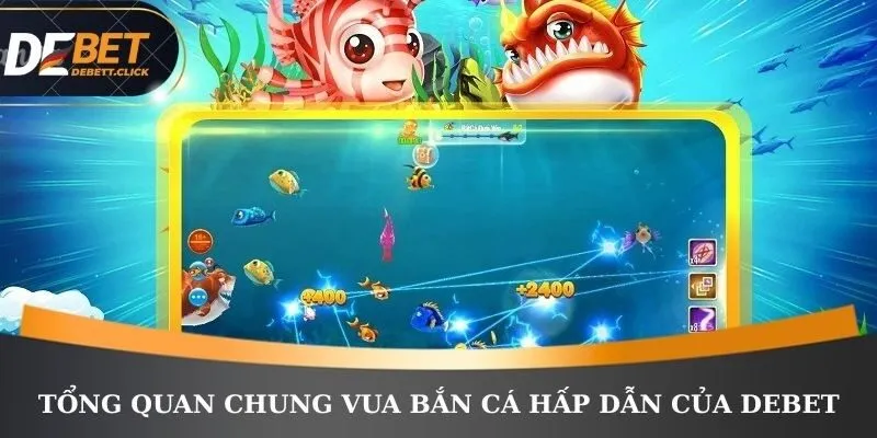 Tổng quan chung vua bắn cá hấp dẫn của DEBET